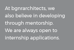 At BGNR Architects, we also believe in developing through mentorship. We are always open to internship applications.